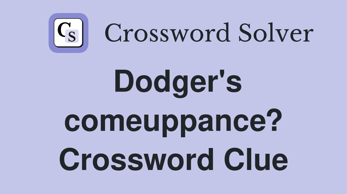 Dodger's comeuppance? Crossword Clue