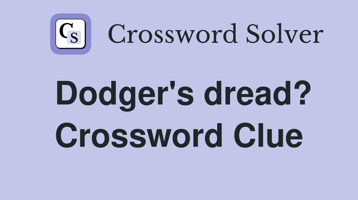 Dodger's dread? Crossword Clue