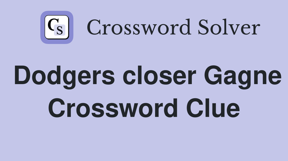 Dodgers closer Gagne Crossword Clue