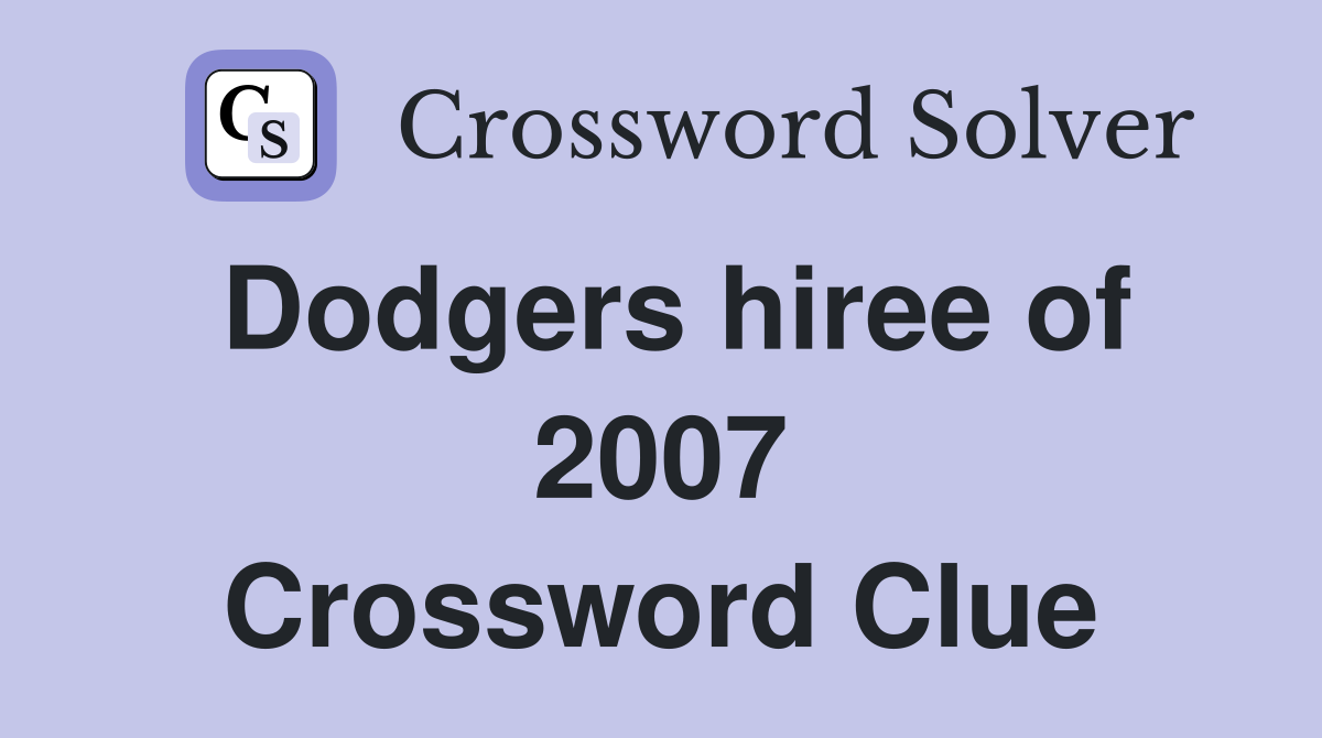 Dodgers hiree of 2007 Crossword Clue