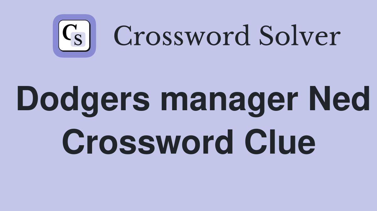 Dodgers manager Ned Crossword Clue