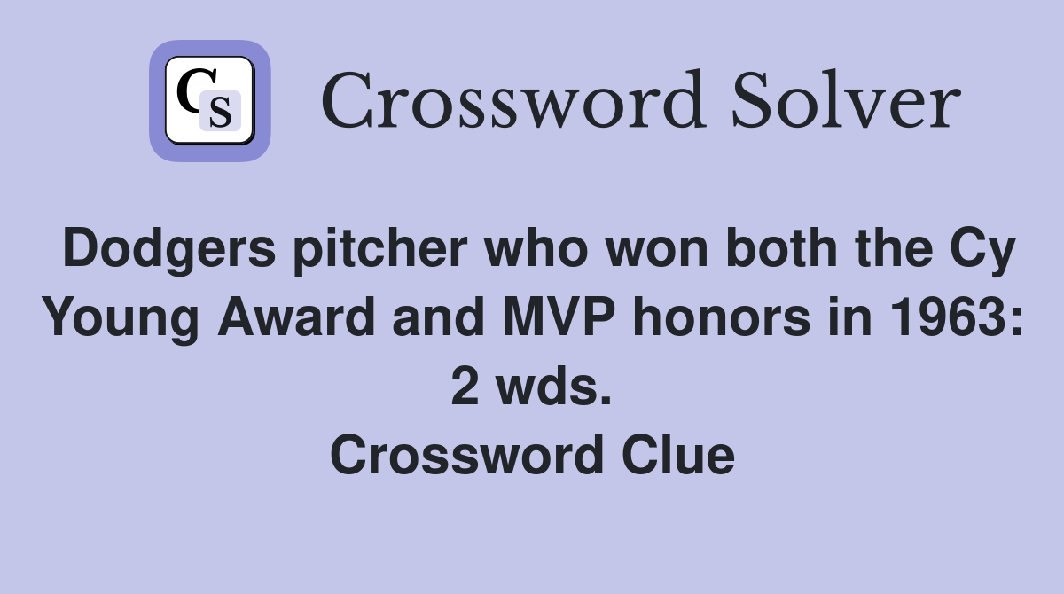 Dodgers pitcher who won both the Cy Young Award and MVP honors in 1963: 2 wds. Crossword Clue