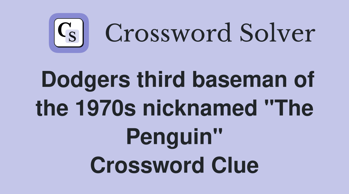Dodgers third baseman of the 1970s nicknamed "The Penguin" Crossword Clue