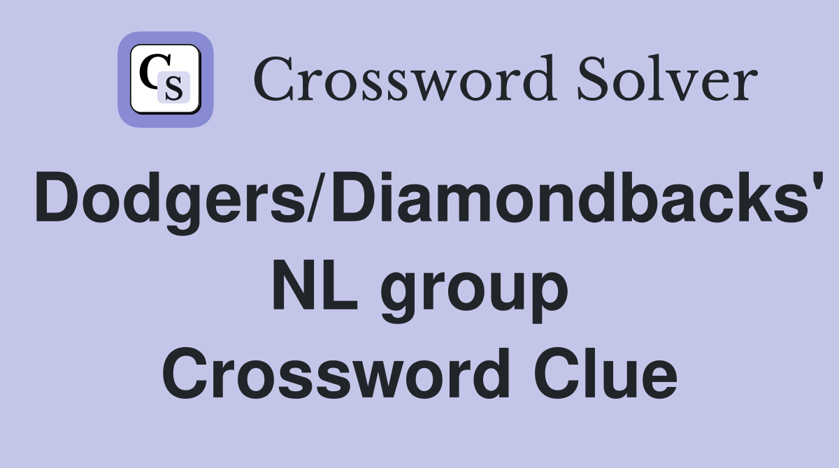 Dodgers/Diamondbacks' NL group Crossword Clue