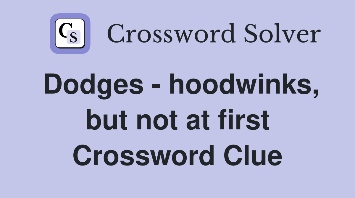 Dodges - hoodwinks, but not at first Crossword Clue