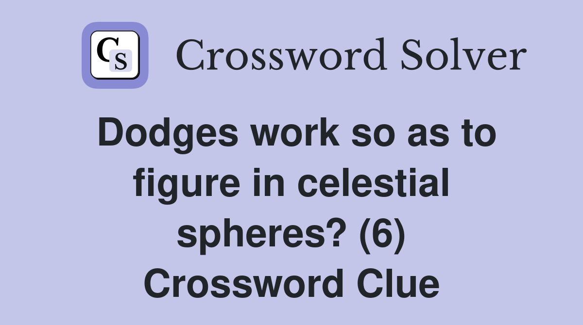 Dodges work so as to figure in celestial spheres? (6) Crossword Clue