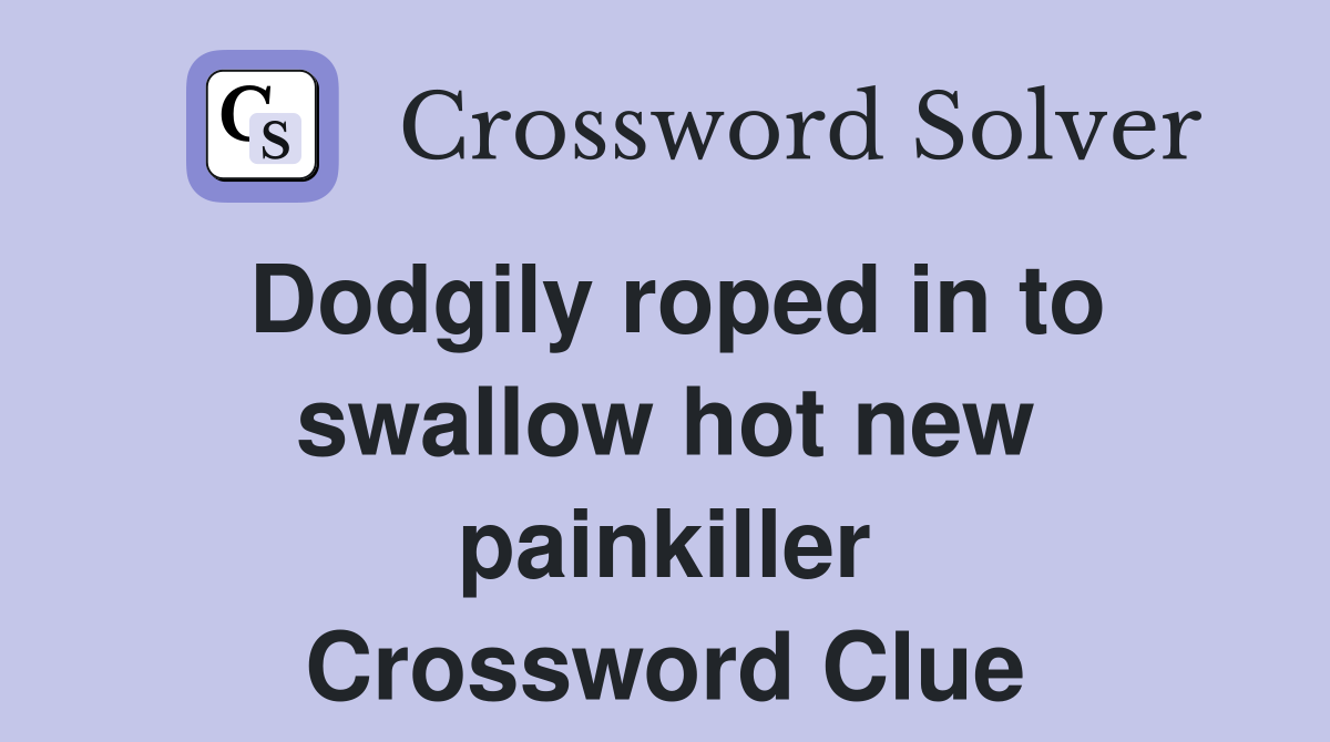 Dodgily roped in to swallow hot new painkiller Crossword Clue