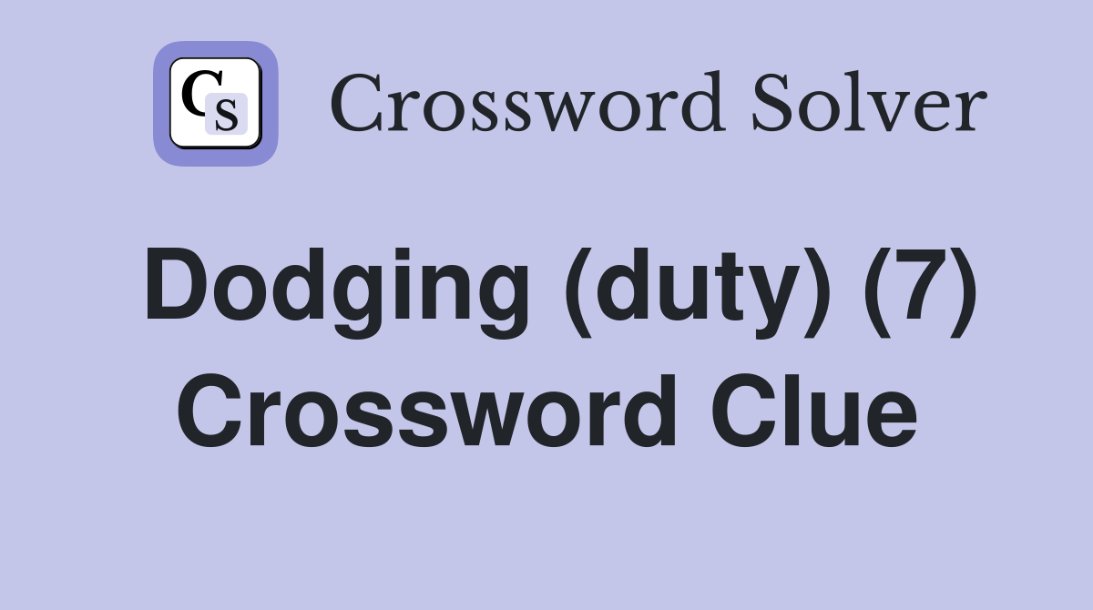 Dodging (duty) (7) Crossword Clue