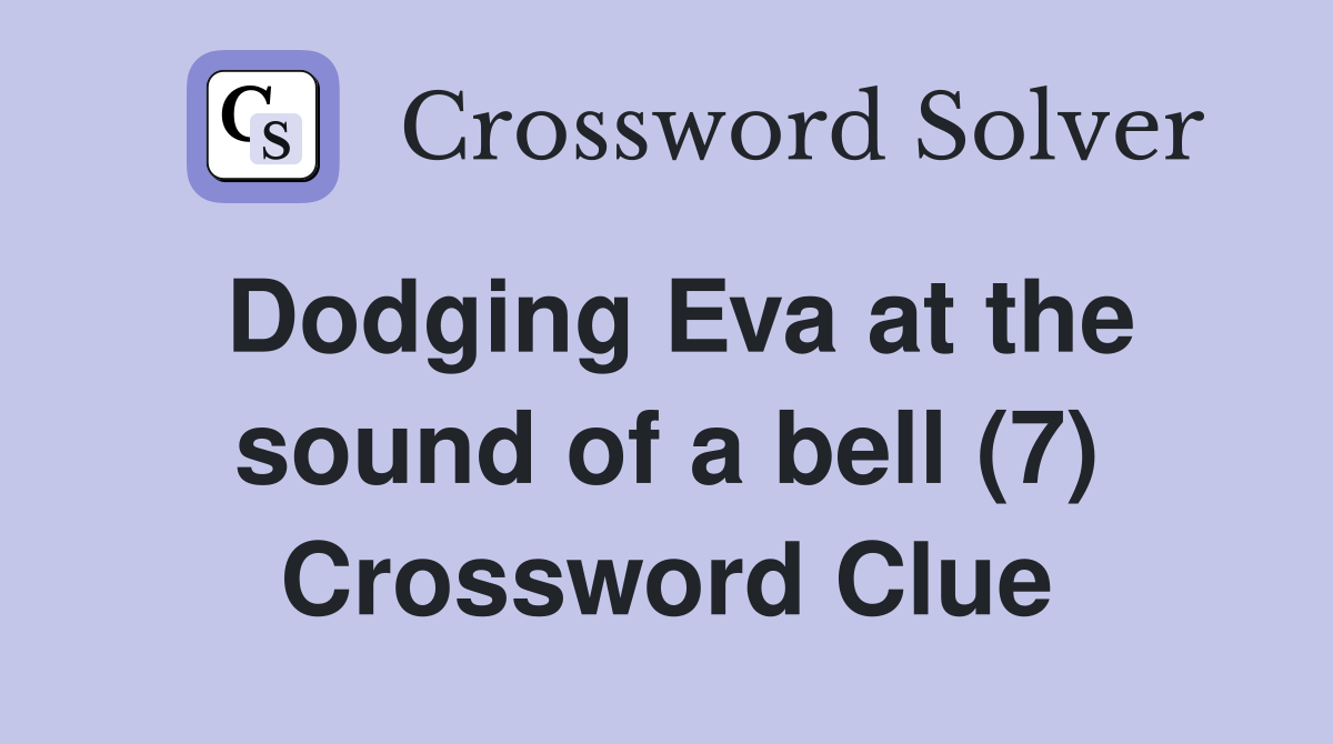 Dodging Eva at the sound of a bell (7) Crossword Clue