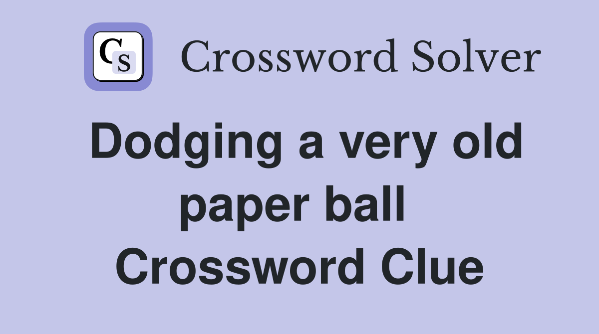 Dodging a very old paper ball  Crossword Clue