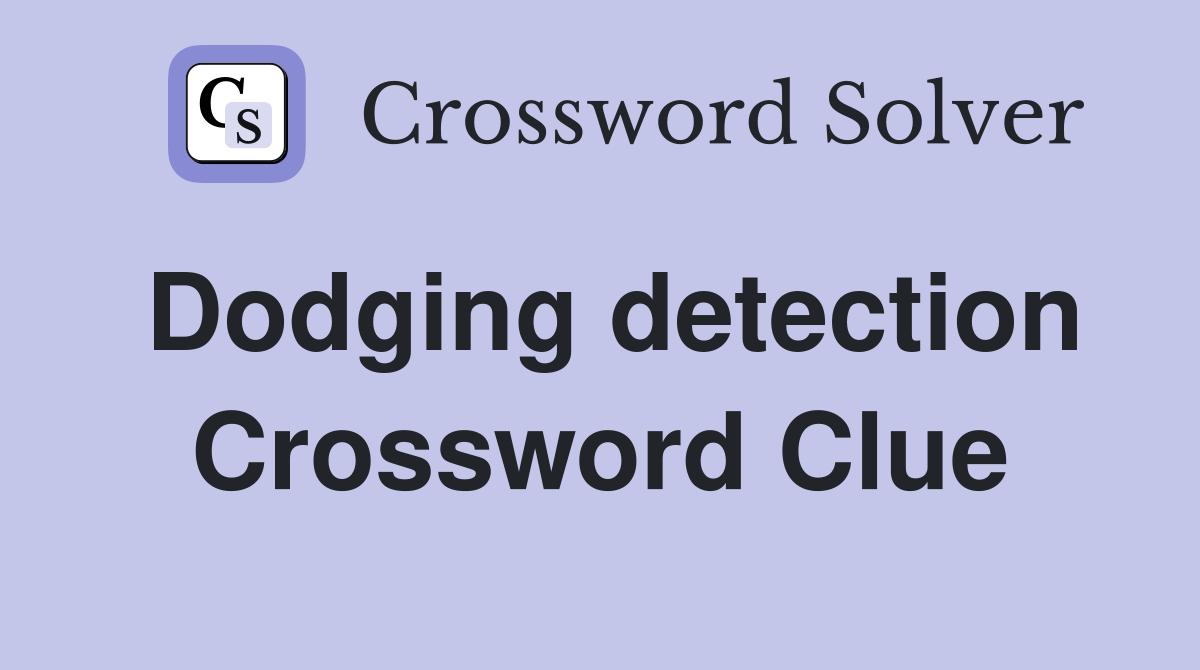 Dodging detection Crossword Clue