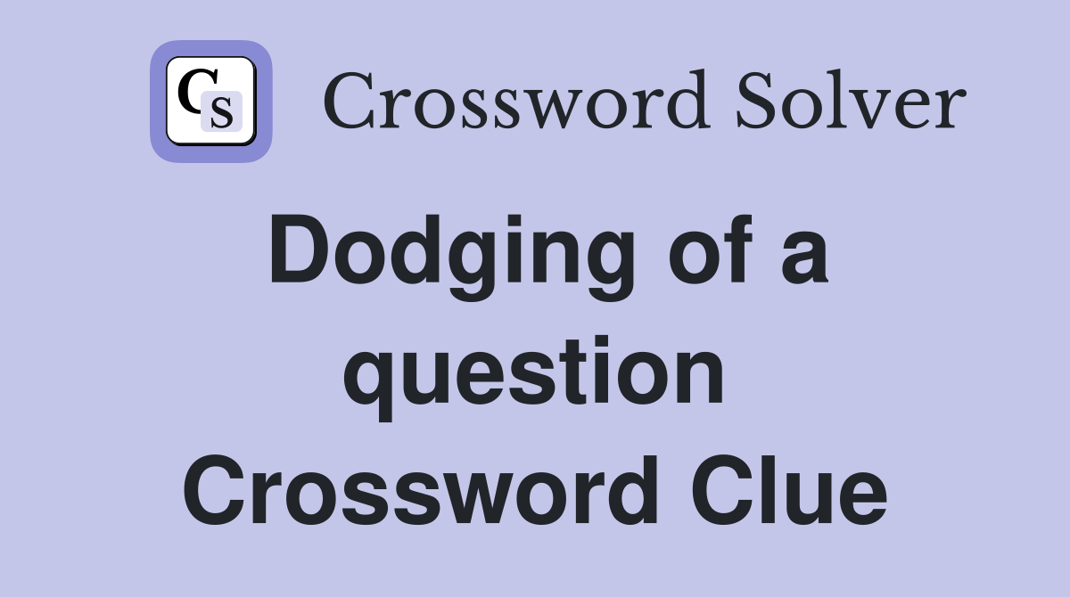 Dodging of a question Crossword Clue