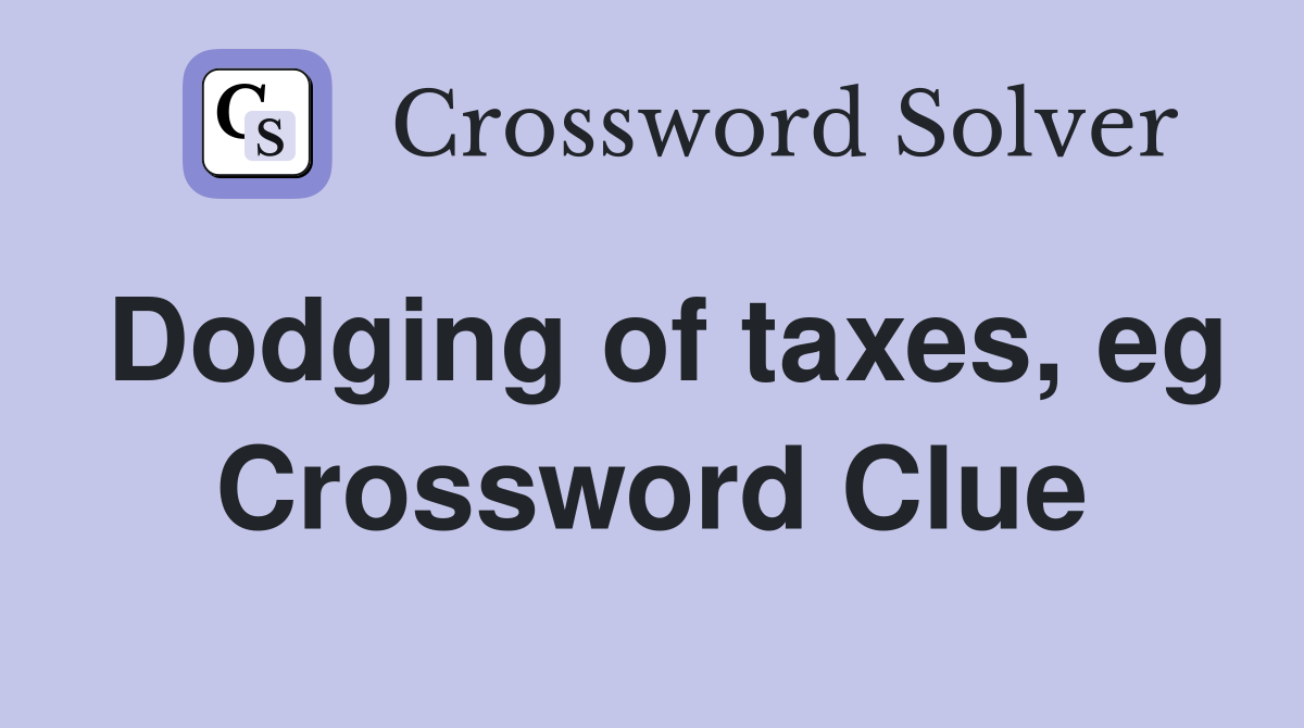 Dodging of taxes, eg Crossword Clue