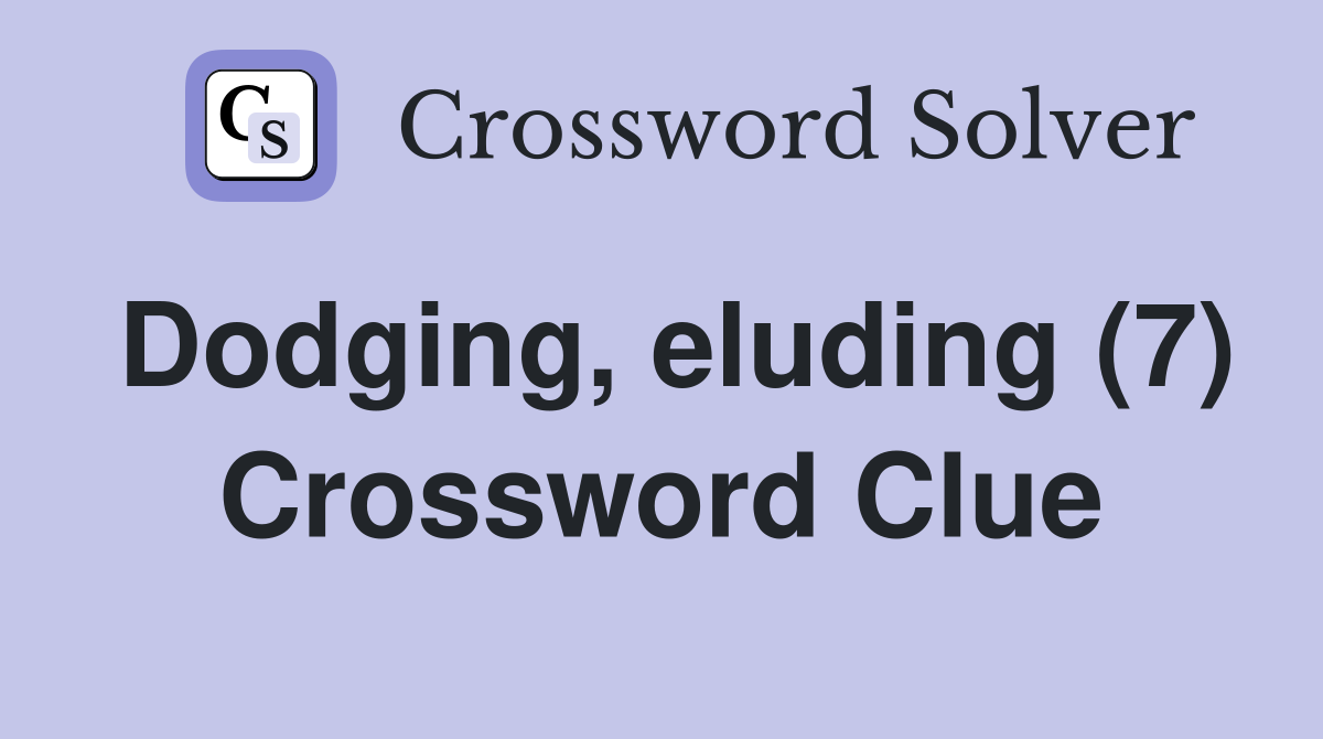 Dodging, eluding (7) Crossword Clue