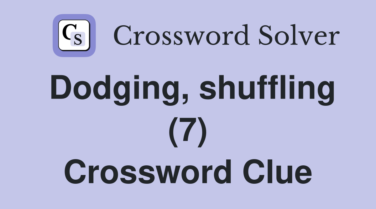 Dodging, shuffling (7) Crossword Clue