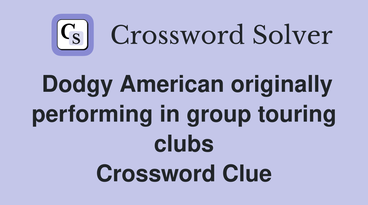 Dodgy American originally performing in group touring clubs Crossword Clue