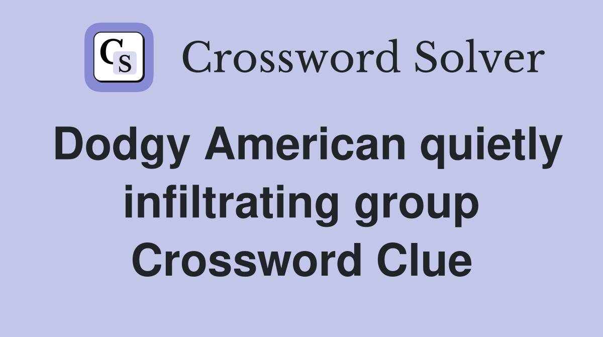 Dodgy American quietly infiltrating group Crossword Clue