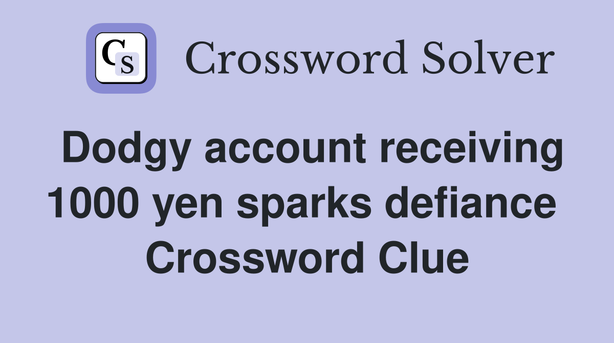 Dodgy account receiving 1000 yen sparks defiance  Crossword Clue