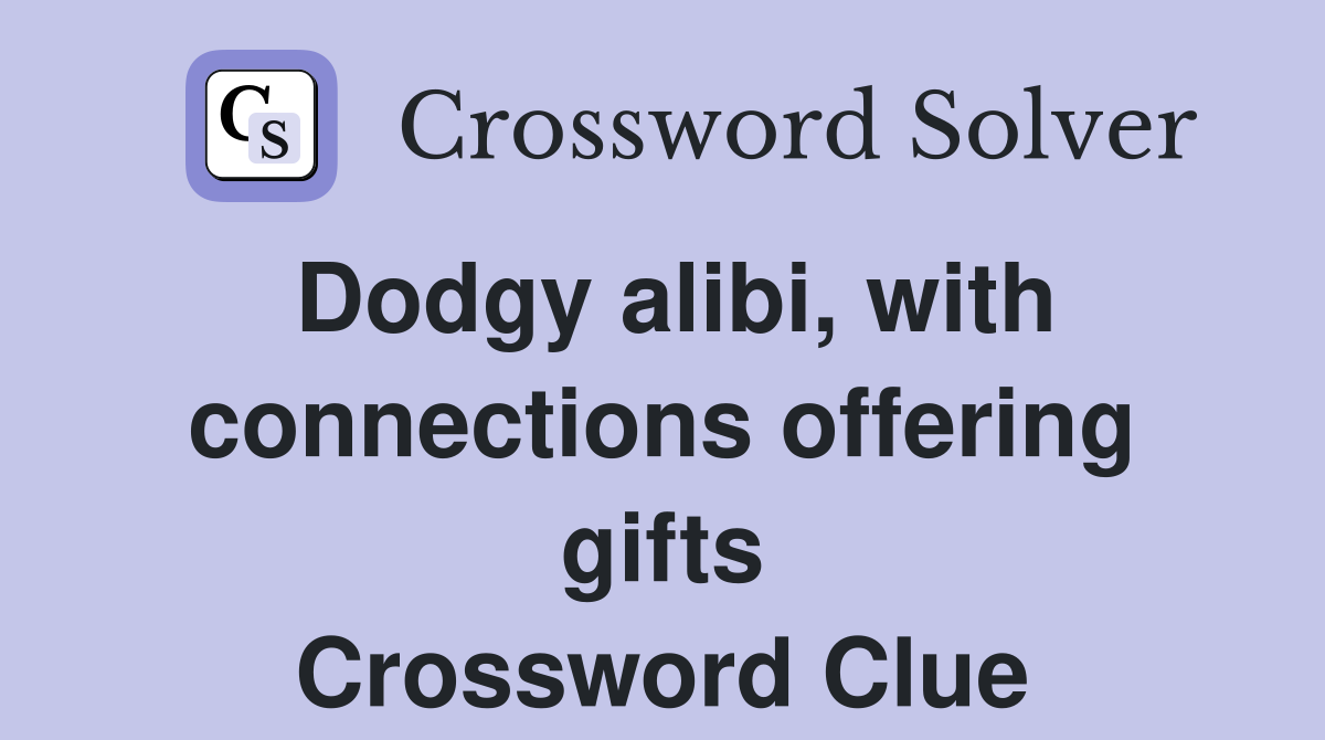 Dodgy alibi, with connections offering gifts Crossword Clue