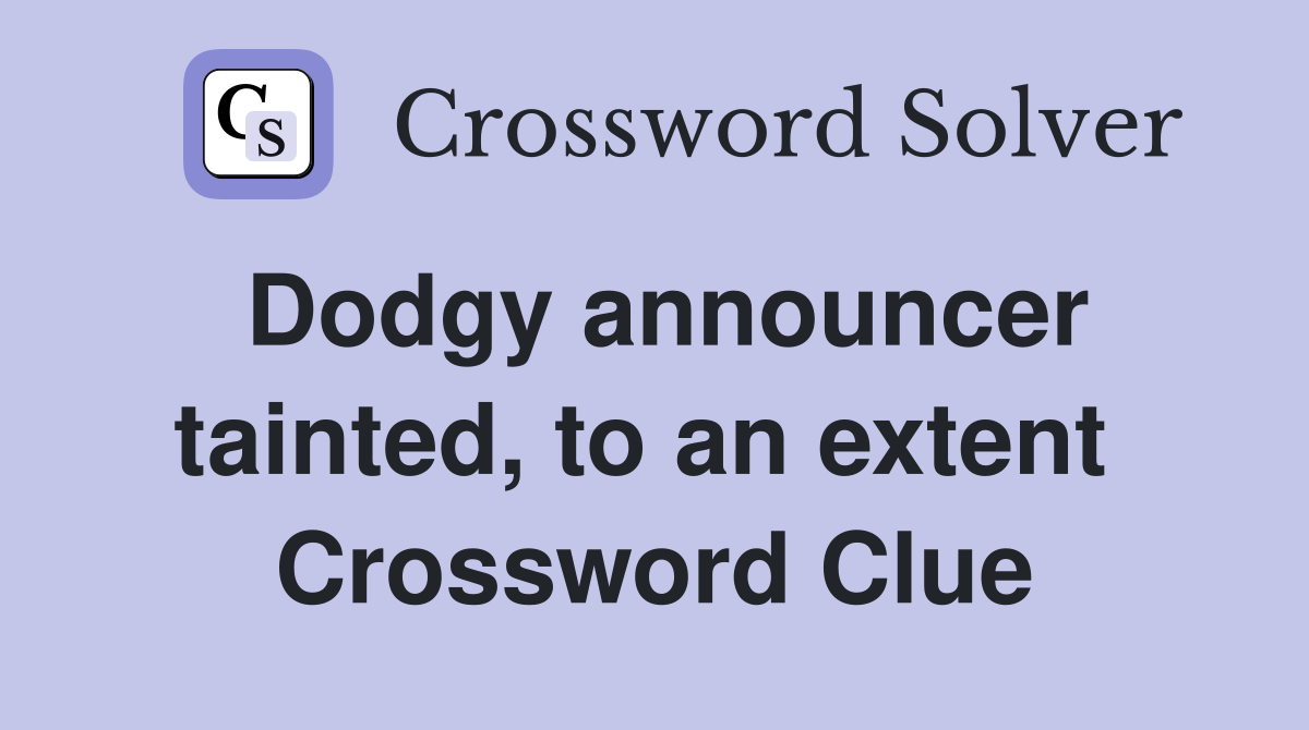 Dodgy announcer tainted, to an extent  Crossword Clue