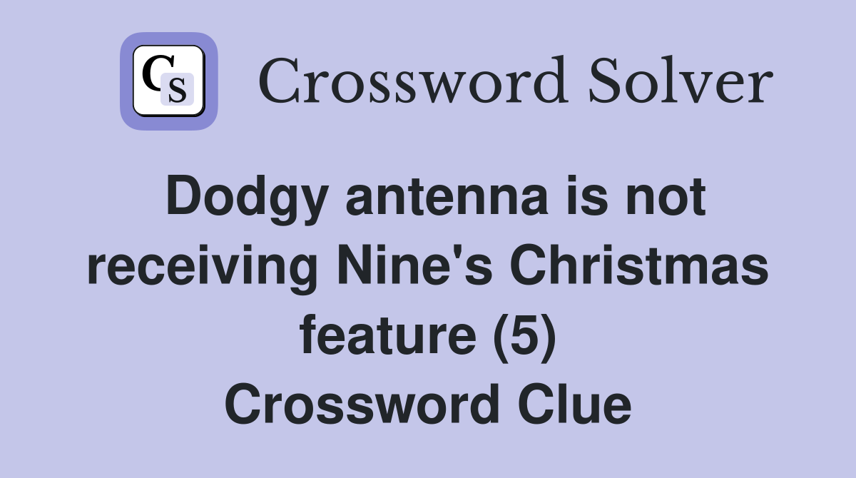 Dodgy antenna is not receiving Nine's Christmas feature (5) Crossword Clue