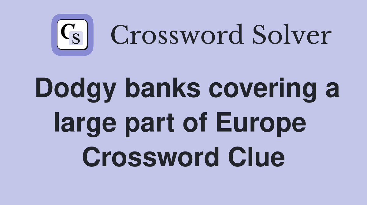 Dodgy banks covering a large part of Europe  Crossword Clue