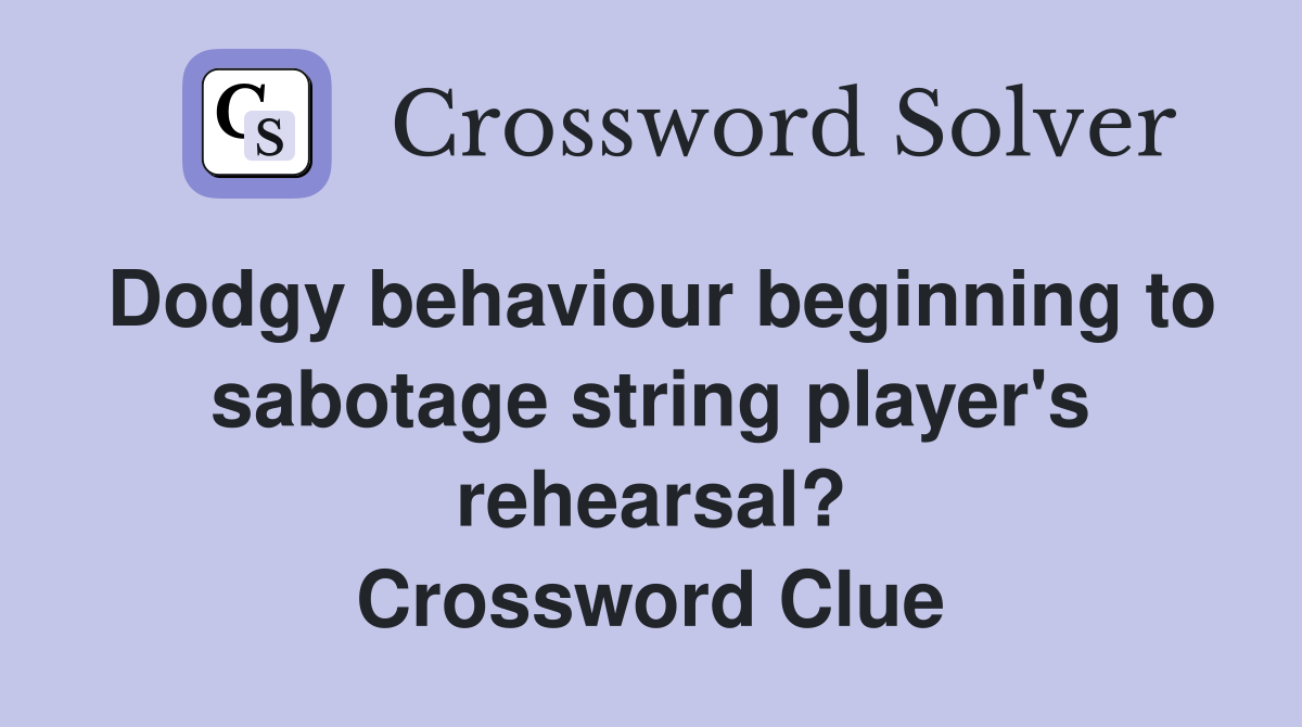 Dodgy behaviour beginning to sabotage string player's rehearsal? Crossword Clue