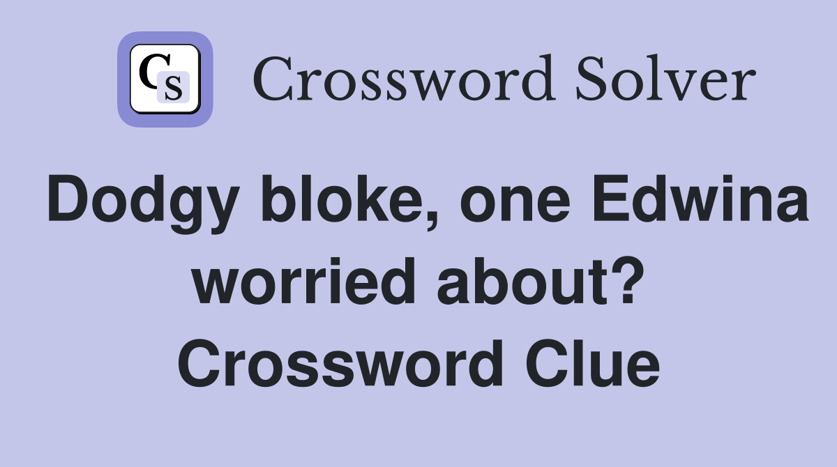 Dodgy bloke, one Edwina worried about? Crossword Clue