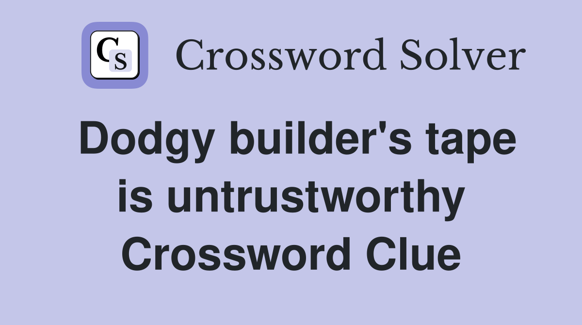 Dodgy builder's tape is untrustworthy Crossword Clue