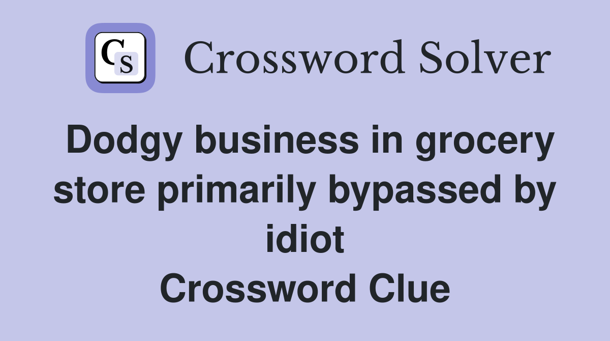 Dodgy business in grocery store primarily bypassed by idiot Crossword Clue