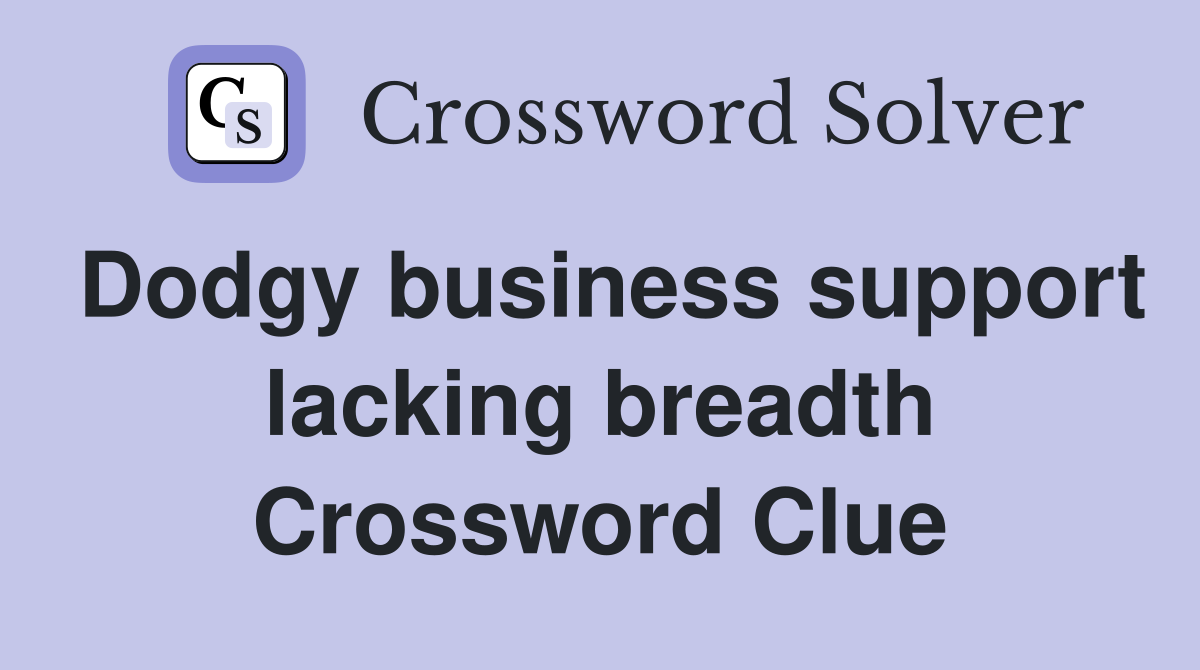 Dodgy business support lacking breadth Crossword Clue