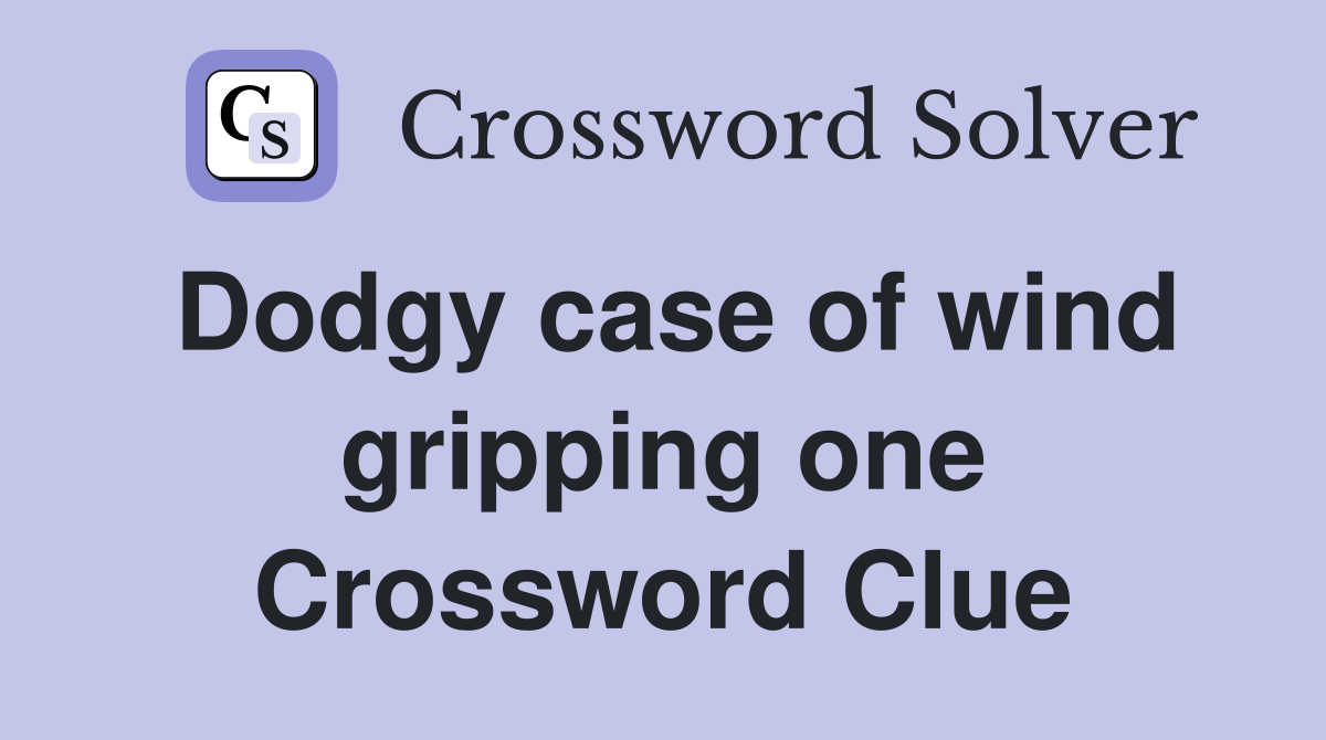 Dodgy case of wind gripping one Crossword Clue