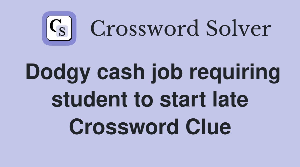 Dodgy cash job requiring student to start late Crossword Clue