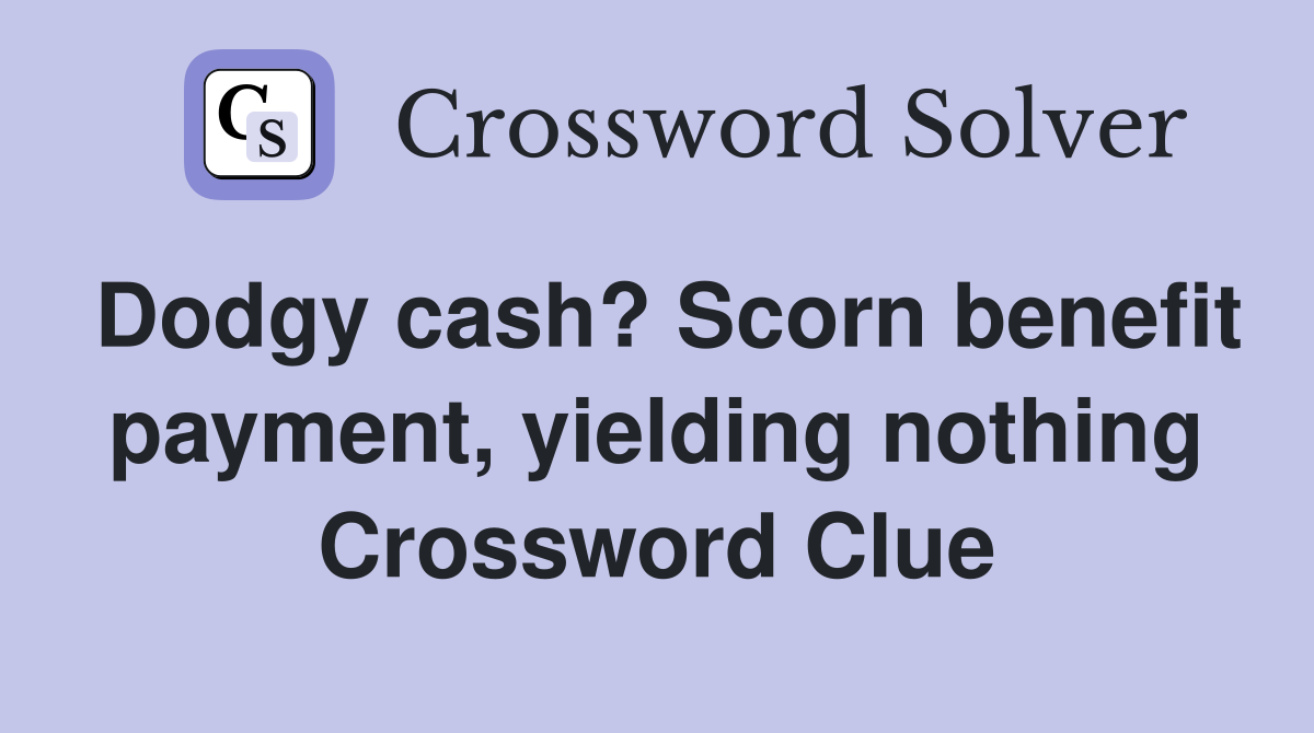 Dodgy cash? Scorn benefit payment, yielding nothing Crossword Clue