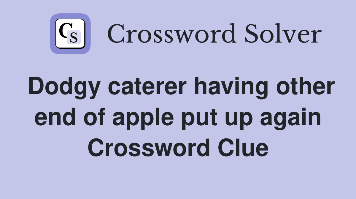 Dodgy caterer having other end of apple put up again Crossword Clue