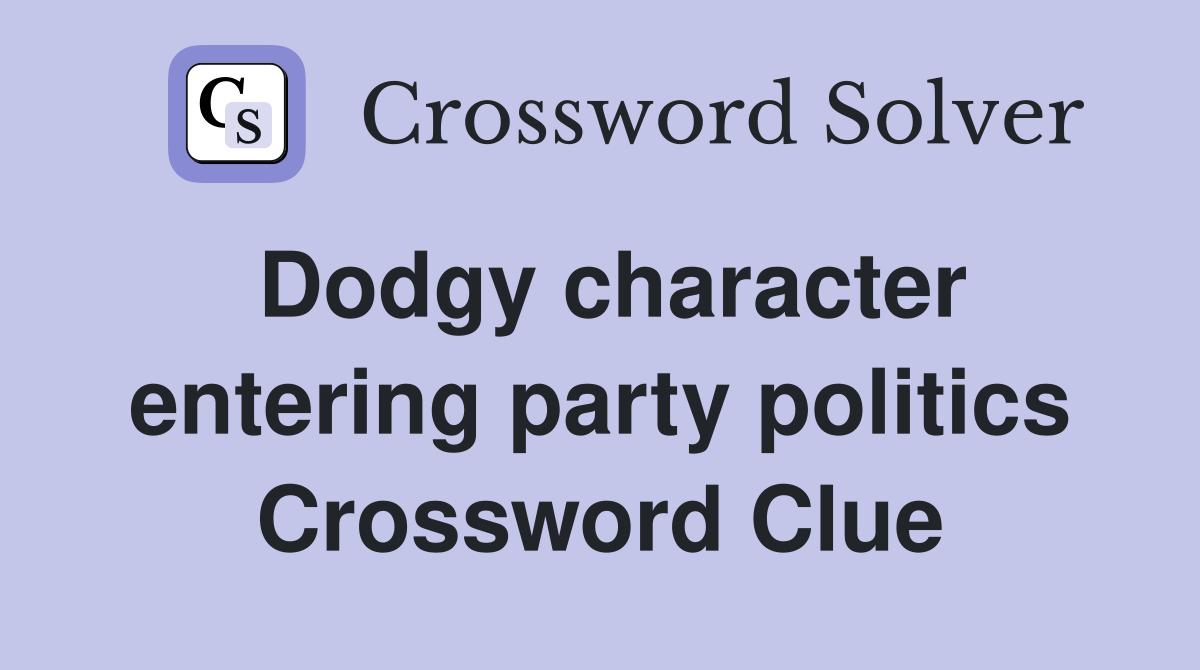Dodgy character entering party politics Crossword Clue