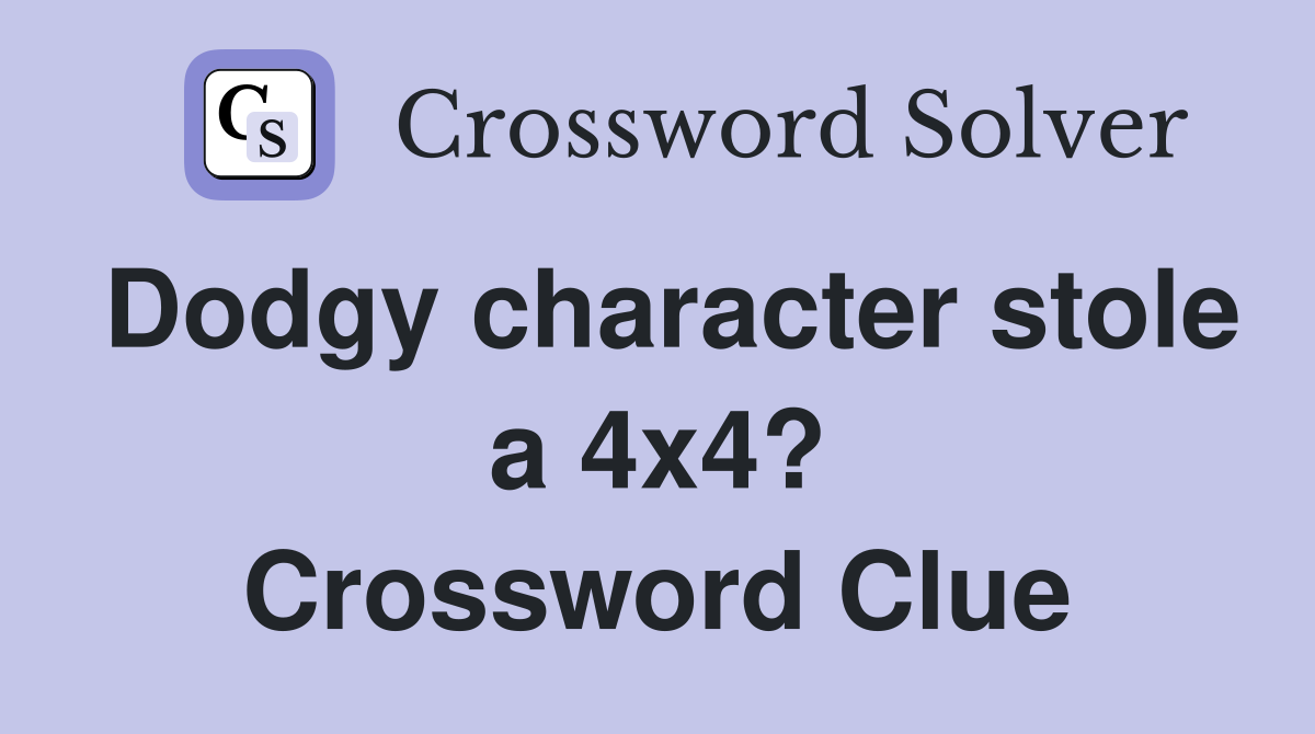 Dodgy character stole a 4x4? Crossword Clue