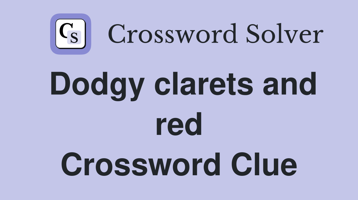 Dodgy clarets and red Crossword Clue