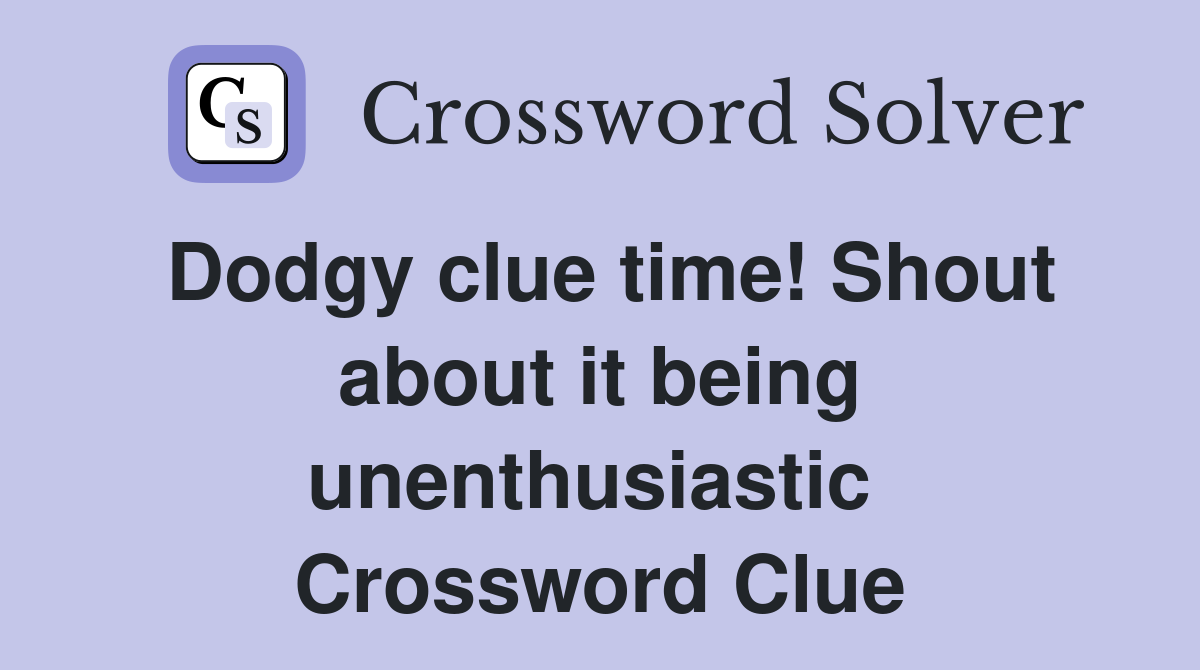 Dodgy clue time! Shout about it being unenthusiastic  Crossword Clue