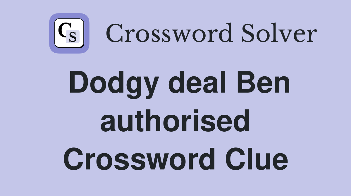 Dodgy deal Ben authorised Crossword Clue