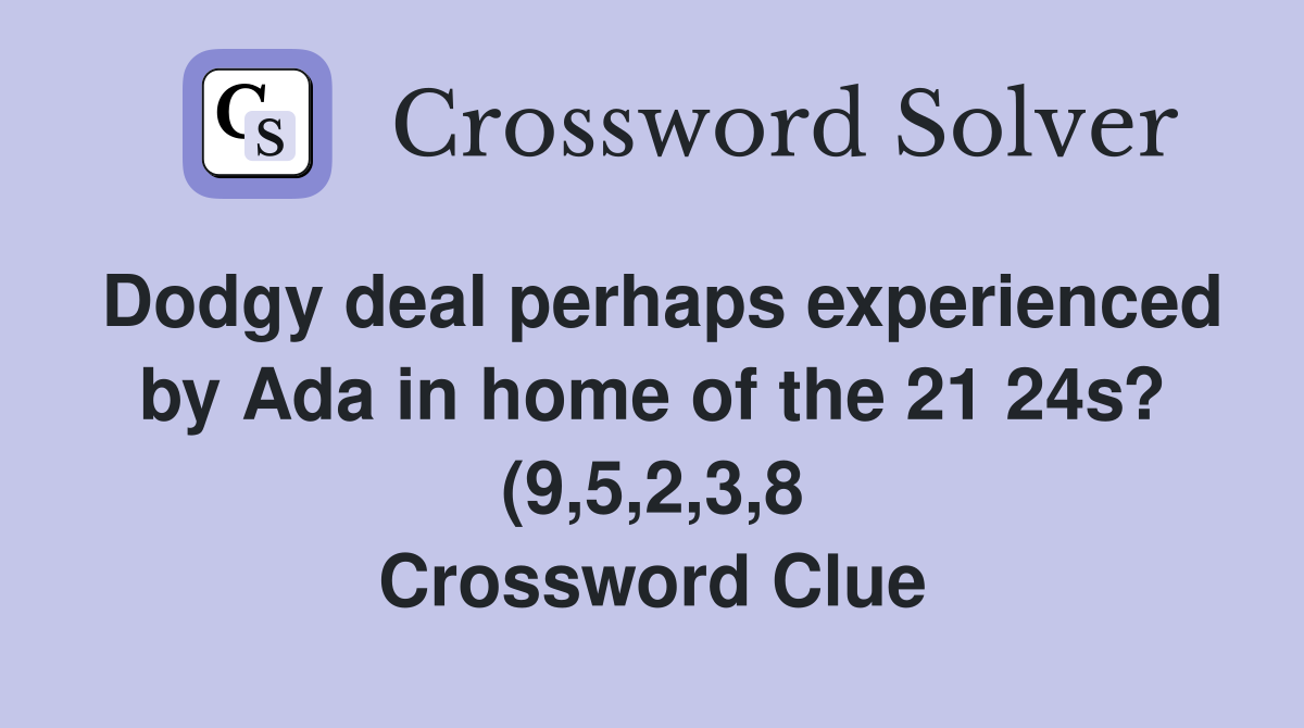 Dodgy deal perhaps experienced by Ada in home of the 21 24s? (9 5 2 3 8 Dodgy deal perhaps experienced by Ada in home of the 21 24s? (9 5 2 3 8