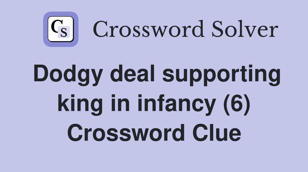 Dodgy deal supporting king in infancy (6) Crossword Clue