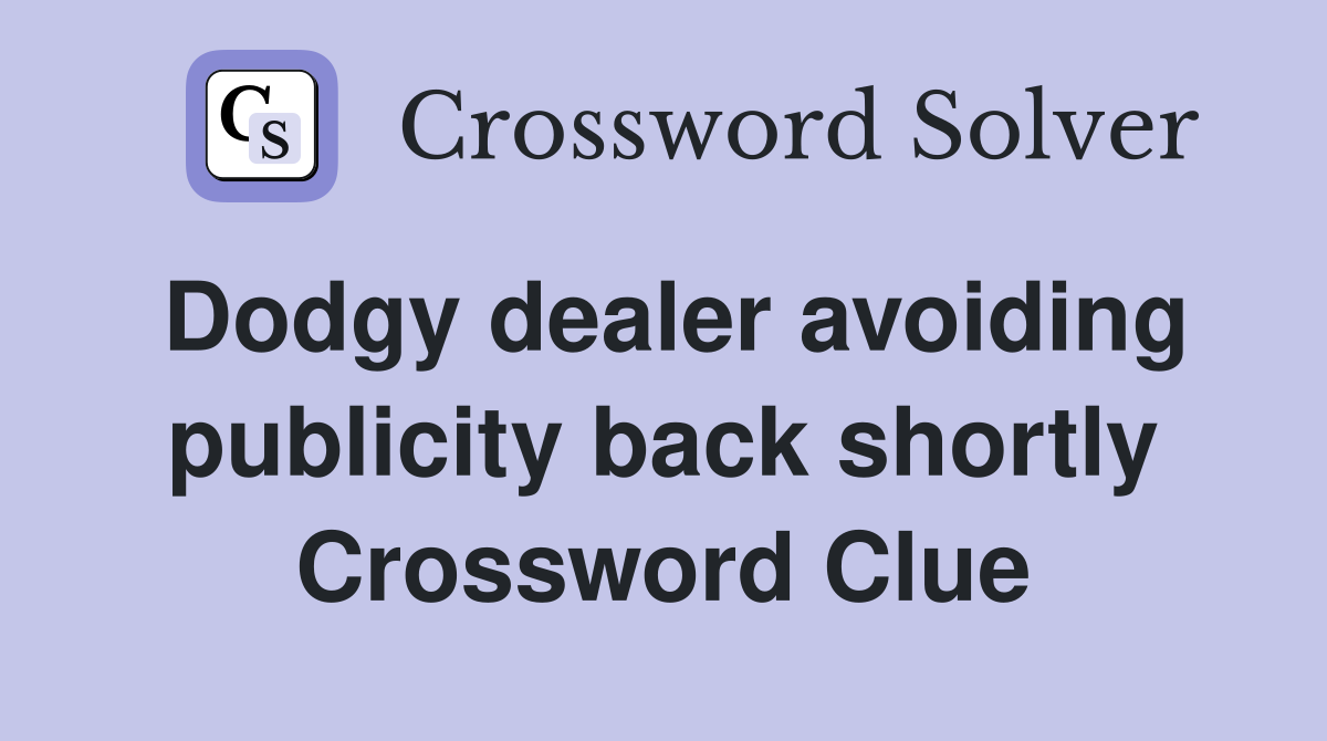 Dodgy dealer avoiding publicity back shortly Crossword Clue