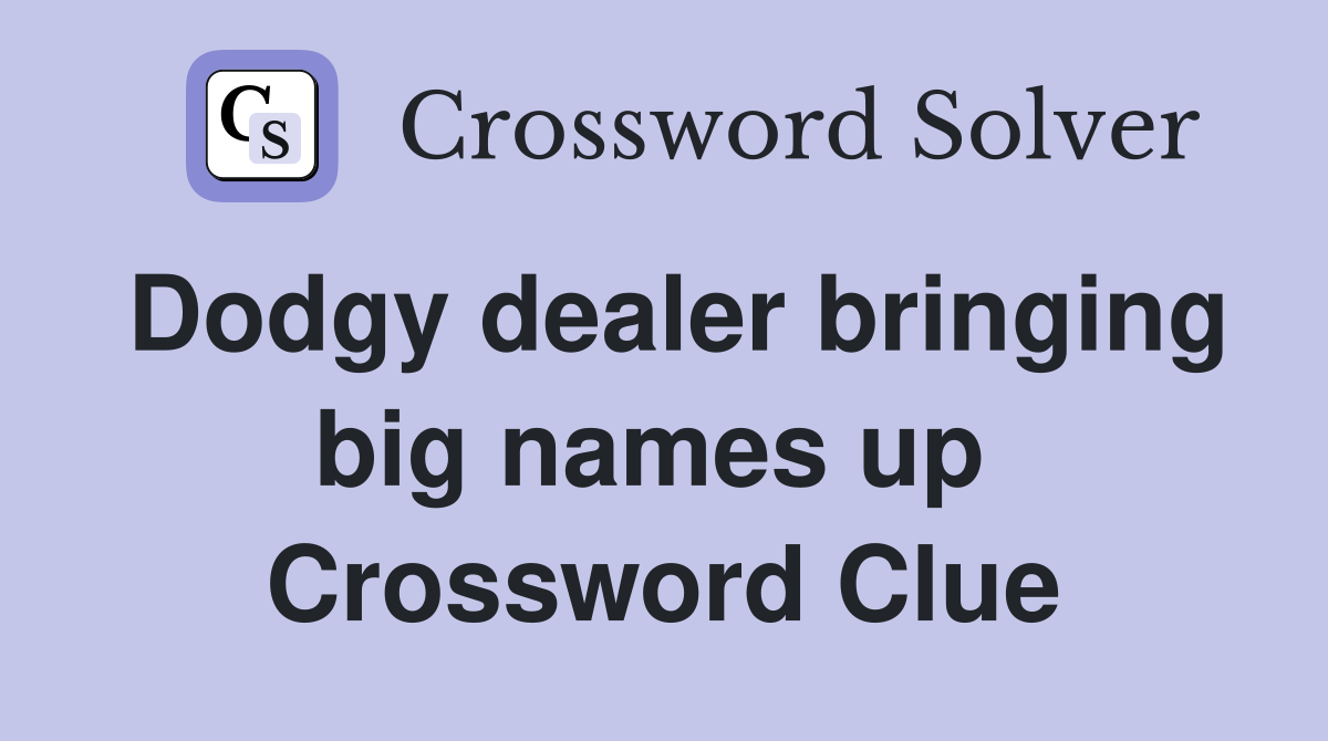 Dodgy dealer bringing big names up  Crossword Clue