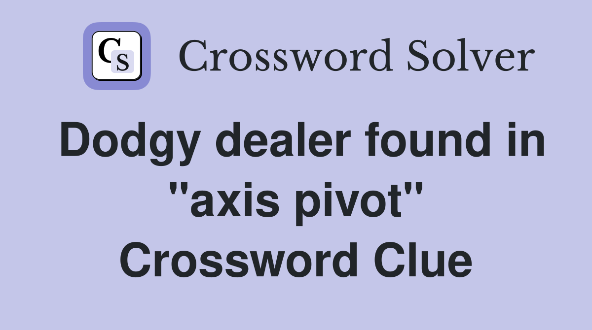 Dodgy dealer found in "axis pivot" Crossword Clue