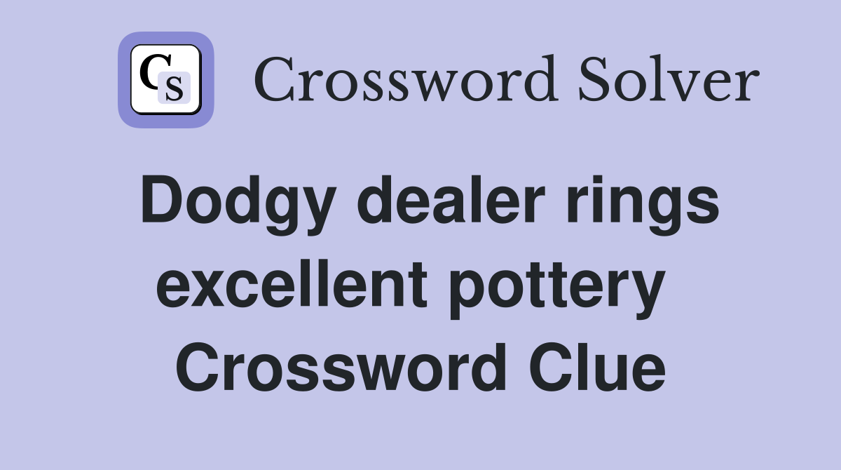 Dodgy dealer rings excellent pottery  Crossword Clue