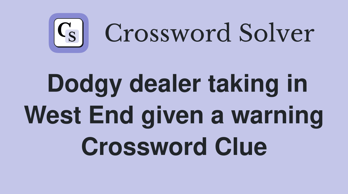 Dodgy dealer taking in West End given a warning Crossword Clue