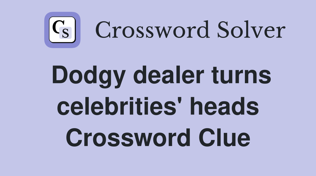 Dodgy dealer turns celebrities' heads Crossword Clue