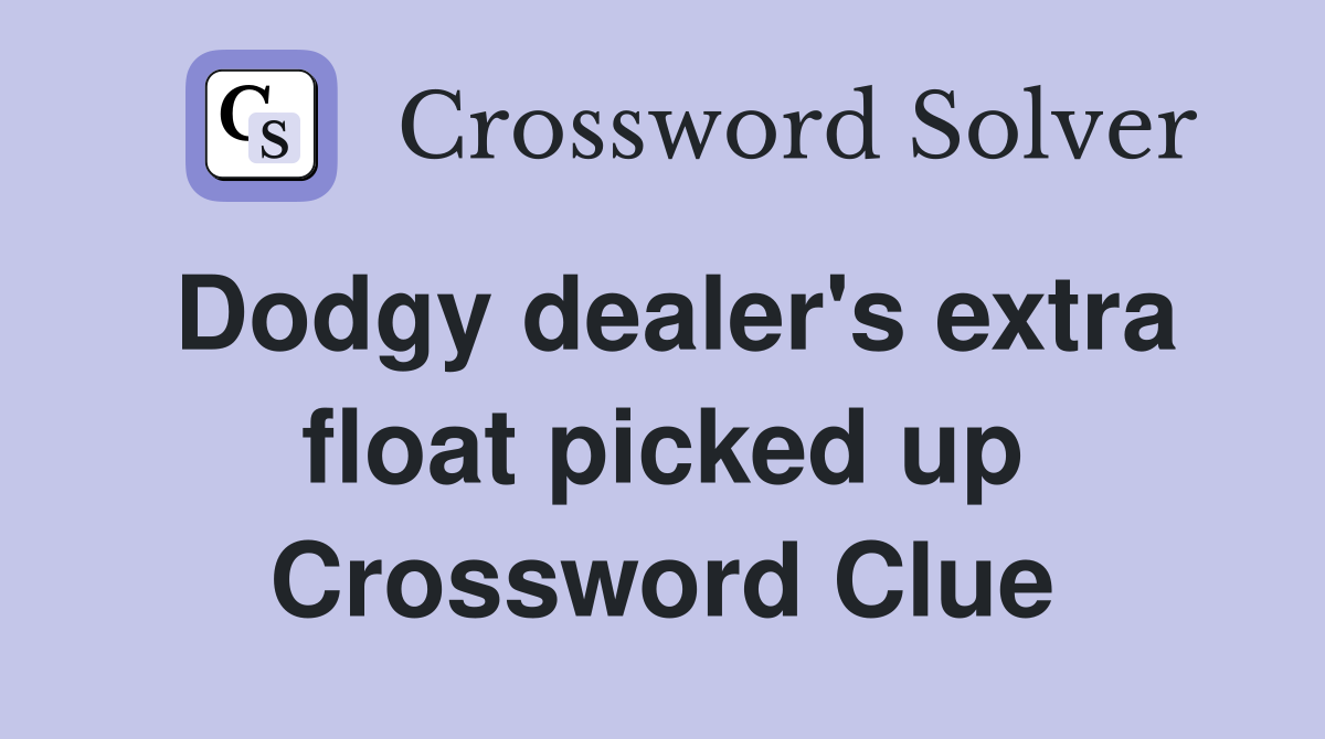 Dodgy dealer's extra float picked up Crossword Clue
