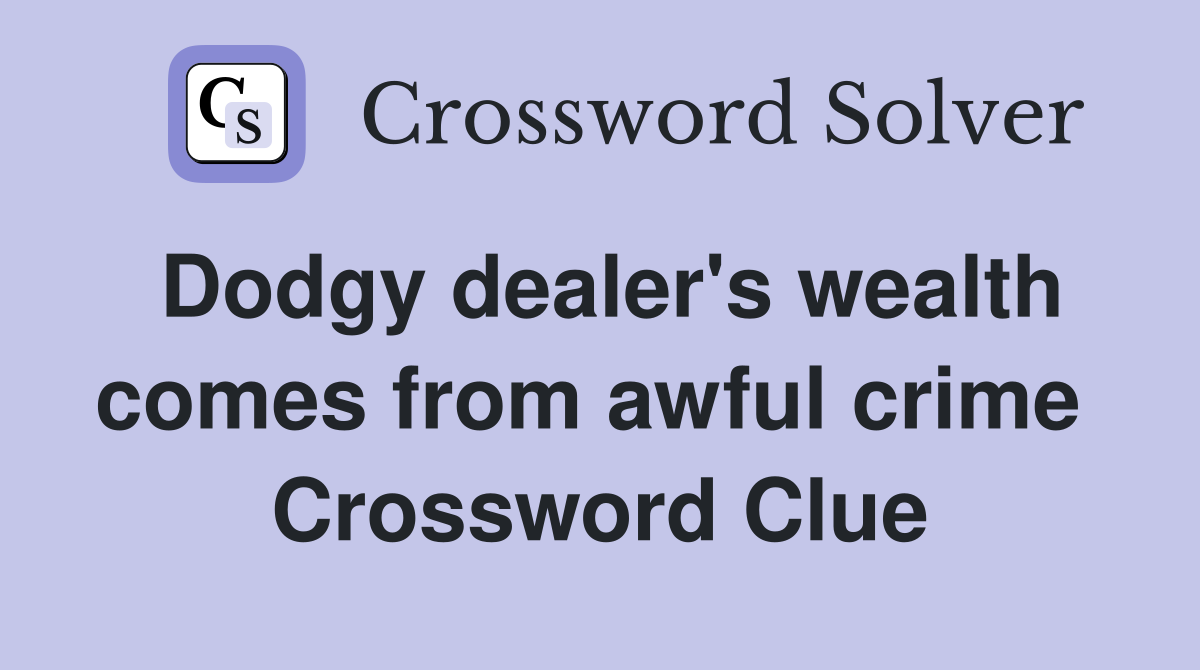 Dodgy dealer's wealth comes from awful crime  Crossword Clue
